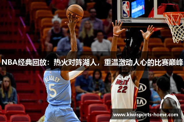 NBA经典回放：热火对阵湖人，重温激动人心的比赛巅峰