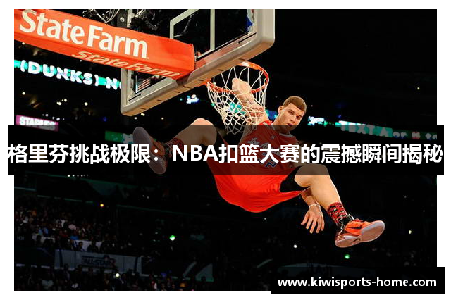 格里芬挑战极限：NBA扣篮大赛的震撼瞬间揭秘