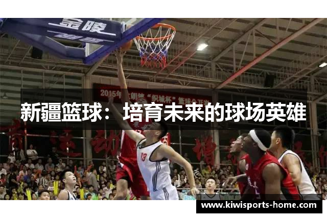 新疆篮球：培育未来的球场英雄