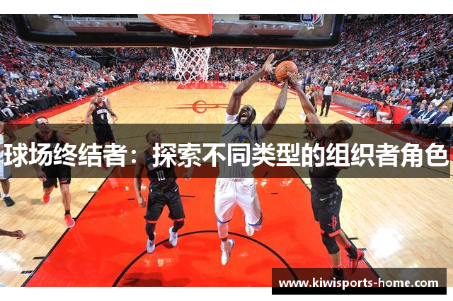 球场终结者：探索不同类型的组织者角色