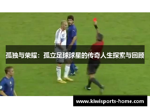 孤独与荣耀：孤立足球球星的传奇人生探索与回顾