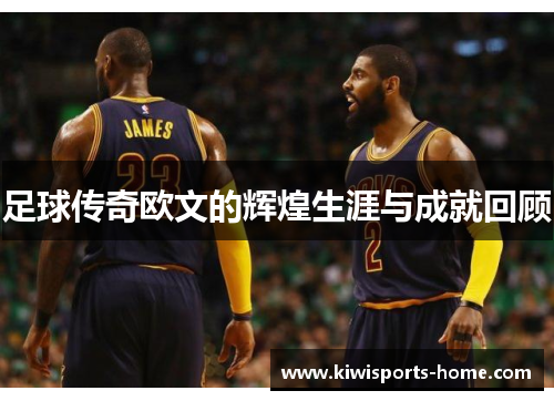足球传奇欧文的辉煌生涯与成就回顾